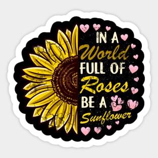 In A World Full Of Roses Be A Sunflower Sticker